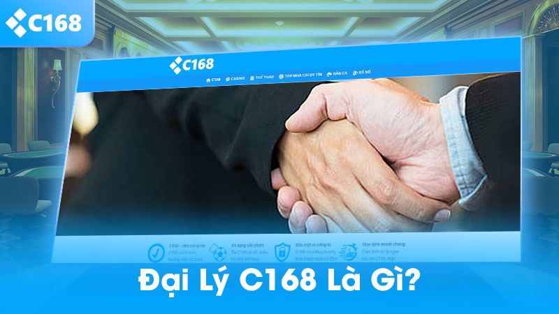 Đại Lý C168 là gì?
