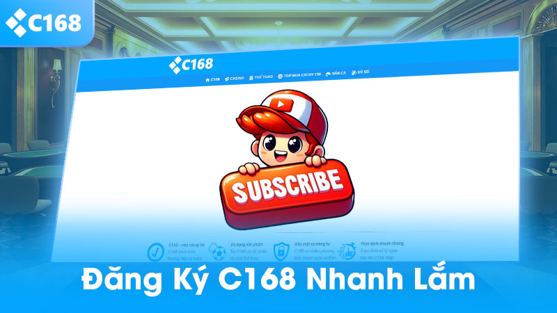 Đăng ký C168 ngay để nhận thưởng siêu to khổng lồ 1 Đăng ký C168 siêu nhanh